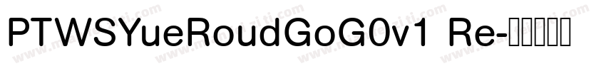 PTWSYueRoudGoG0v1 Re字体转换